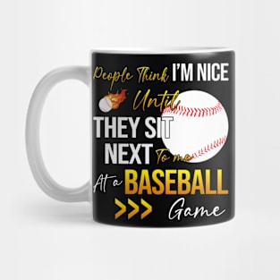 People Think I'm Nice Until Ther Sit Next To Me At A Baseball Game Mug